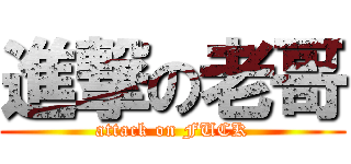 進撃の老哥 (attack on FUCK)