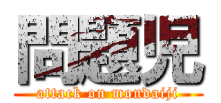 問題児 (attack on mondaiji)