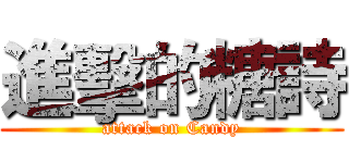 進擊的糖詩 (attack on Candy)