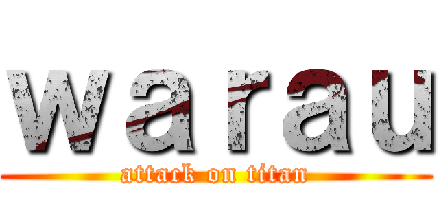 ｗａｒａｕ (attack on titan)