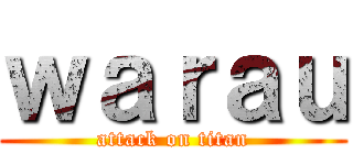 ｗａｒａｕ (attack on titan)