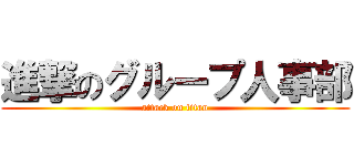 進撃のグループ人事部 (attack on titan)