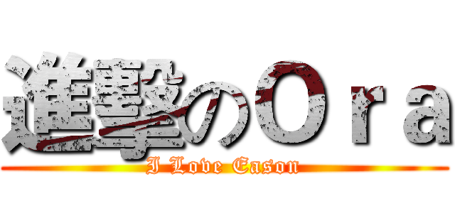 進擊のＯｒａ (I Love Eason)