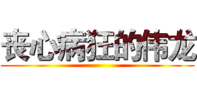 丧心病狂的伟龙 ()