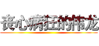 丧心病狂的伟龙 ()