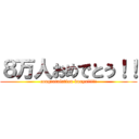 ８万人おめでとう！！ (congratulation kuuya!!!!!)