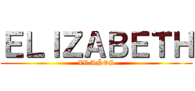 ＥＬＩＺＡＢＥＴＨ (XV AÑOS)