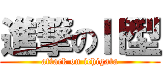 進撃のⅡ型 (attack on ichigata)
