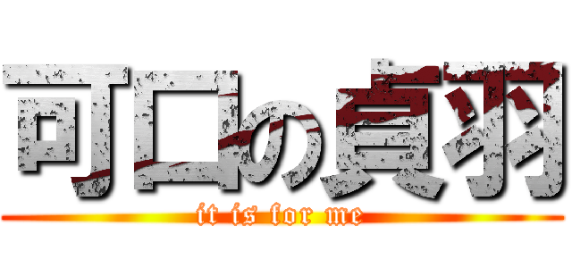 可口の貞羽 (it is for me)