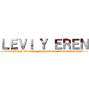 ＬＥＶＩ Ｙ ＥＲＥＮ (El TITÁN Y EL MÁS FUERTE DE LA HUMANIDAD)