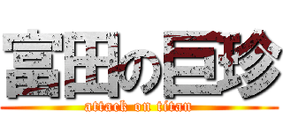富田の巨珍 (attack on titan)