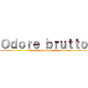 Ｏｄｏｒｅ ｂｒｕｔｔｏ (Non era una scoreggia)