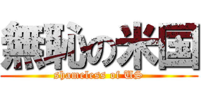 無恥の米国 (shameless of US)