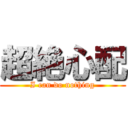 超絶心配 (I can do nothing)