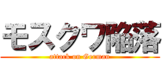 モスクワ陥落 (attack on German)