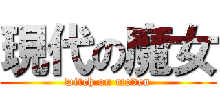 現代の魔女 (witch on moden)