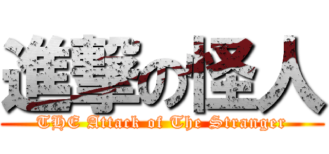 進撃の怪人 (THE Attack of The Stranger)