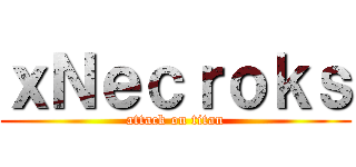 ｘＮｅｃｒｏｋｓ (attack on titan)