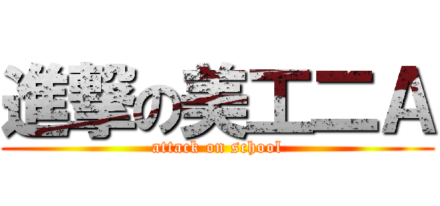 進撃の美工二Ａ (attack on school)