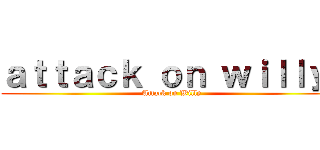 ａｔｔａｃｋ ｏｎ ｗｉｌｌｙ  (Attack on Willy)