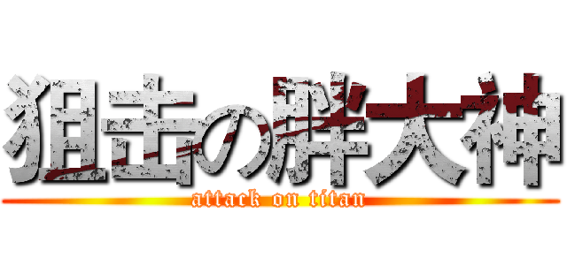 狙击の胖大神 (attack on titan)