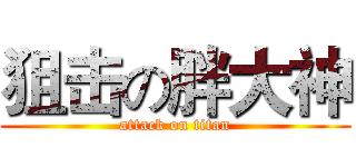 狙击の胖大神 (attack on titan)