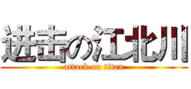 进击の江北川 (attack on titan)