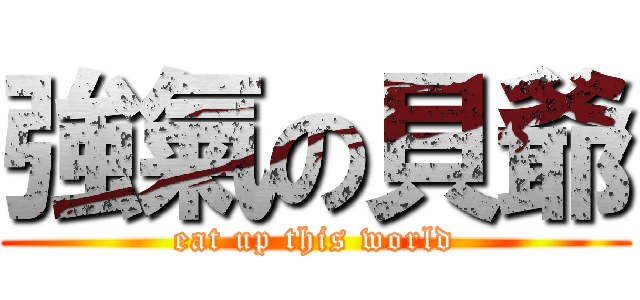 強氣の貝爺 (eat up this world)