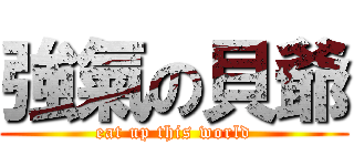 強氣の貝爺 (eat up this world)