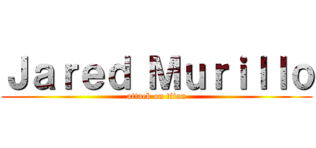 Ｊａｒｅｄ Ｍｕｒｉｌｌｏ (attack on titan)