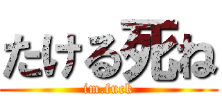 たける死ね (im.fuck)