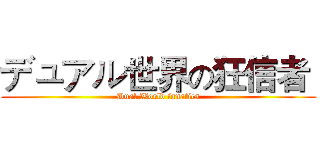 デュアル世界の狂信者  (Dual World fanatics)