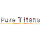 Ｐｕｒｅ Ｔｉｔａｎｓ ()