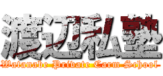 渡辺私塾 (Watanabe Private Carm School)