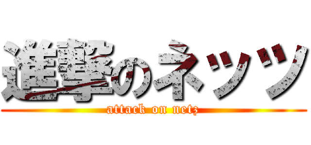 進撃のネッツ (attack on netz)