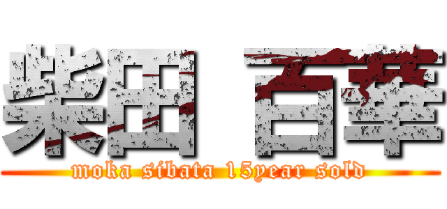 柴田 百華 (moka sibata 15year sold)