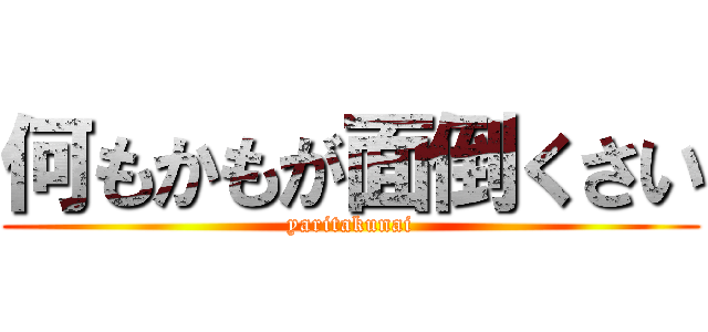 何もかもが面倒くさい (yaritakunai)