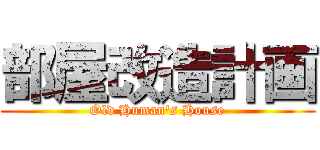 部屋改造計画 (Old Human's House)