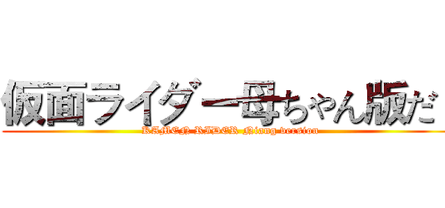 仮面ライダー母ちゃん版だ· (KAMEN RIDER Niang version)