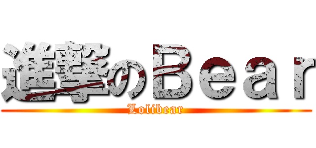 進撃のＢｅａｒ (Lolibear)
