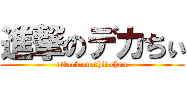 進撃のデカちぃ (attack on chii chan)