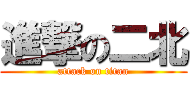 進撃の二北 (attack on titan)