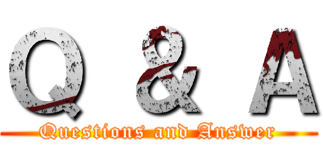 Ｑ ＆ Ａ (Questions and Answer)