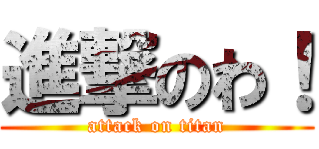 進撃のわ！ (attack on titan)