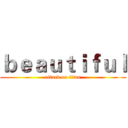 ｂｅａｕｔｉｆｕｌ (attack on titan)