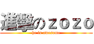 進擊のｚｏｚｏ (he is awesome)
