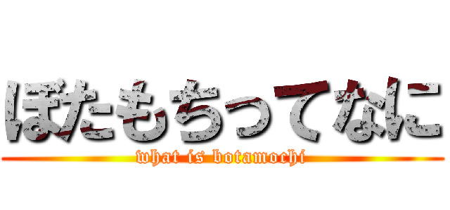ぼたもちってなに (what is botamochi)