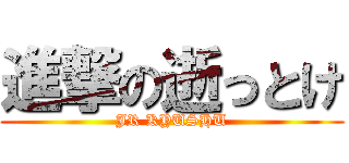 進撃の逝っとけ (JR KYUSHU)