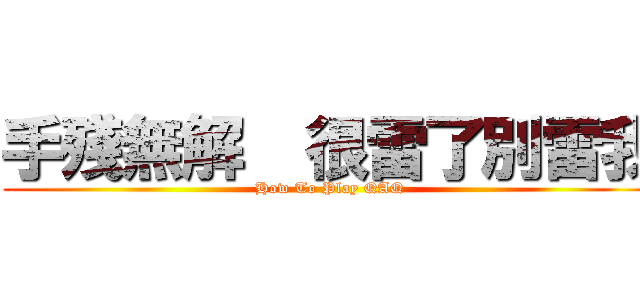 手殘無解  很雷了別雷我 (How To Play QAQ)