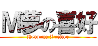 Ｍ夢の喜好 (Help me Lucifer)